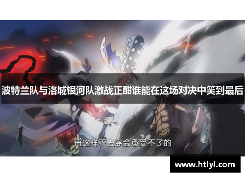 波特兰队与洛城银河队激战正酣谁能在这场对决中笑到最后