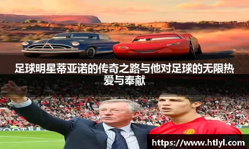 足球明星蒂亚诺的传奇之路与他对足球的无限热爱与奉献