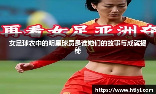 女足球衣中的明星球员是谁她们的故事与成就揭秘