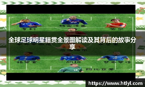 全球足球明星籍贯全景图解读及其背后的故事分享