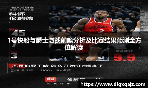 1号快船与爵士激战前瞻分析及比赛结果预测全方位解读